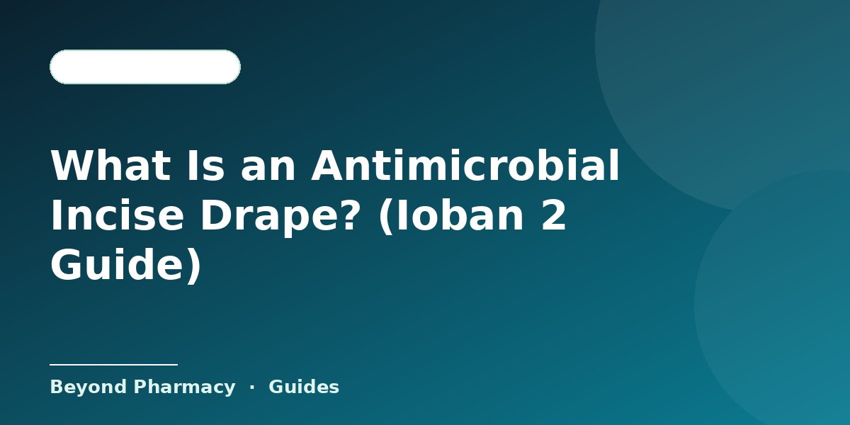 What Is an Antimicrobial Incise Drape? (Ioban 2 Guide)
