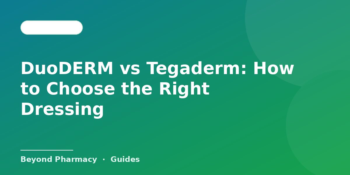 DuoDERM vs Tegaderm: How to Choose the Right Dressing – Beyond Pharmacy guide