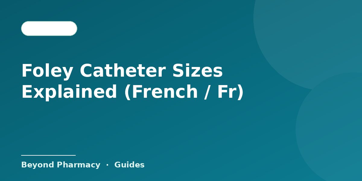 Foley Catheter Sizes Explained (French / Fr)