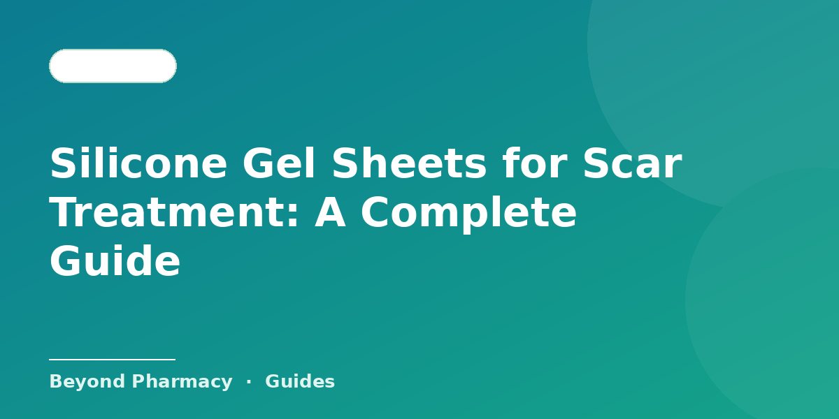 Silicone Gel Sheets for Scar Treatment: A Complete Guide – Beyond Pharmacy guide