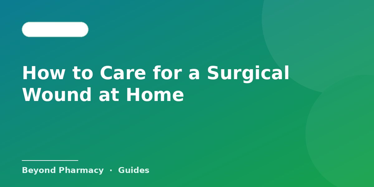 How to Care for a Surgical Wound at Home