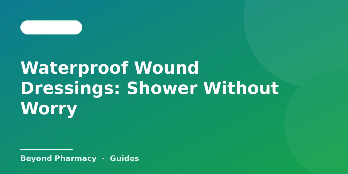 Waterproof Wound Dressings: Shower Without Worry