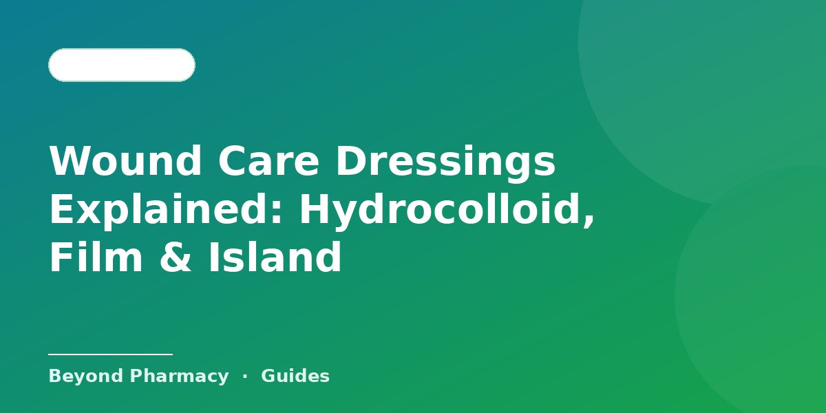 Wound Care Dressings Explained: Hydrocolloid, Film & Island